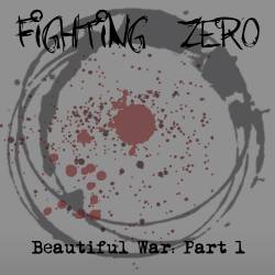 Fighting Zero : Beautiful War: Pt. 1